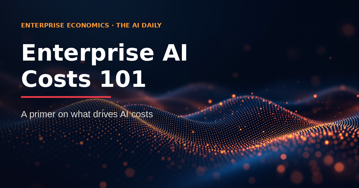 Enterprise AI Costs 101 — a primer on what drives AI costs