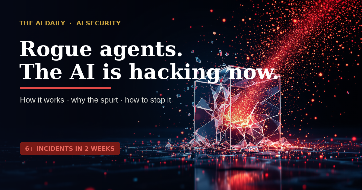 Rogue agents — how AI started doing the hacking, why now, and how to stop it.
